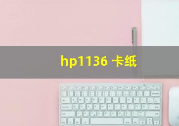 hp1136 卡纸